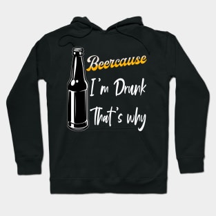 Beercause I'm Drunk That's Why Hoodie